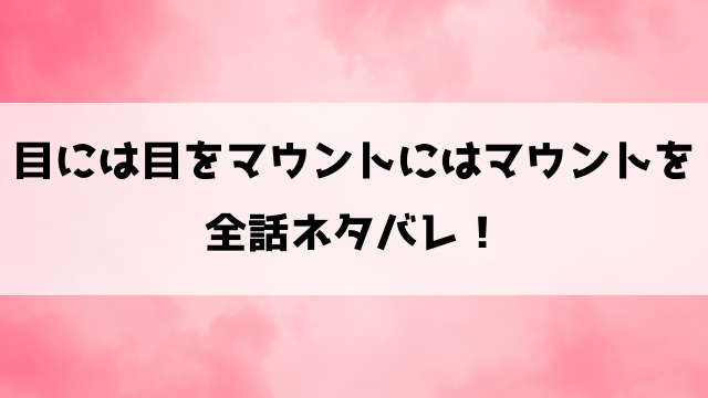 目には目をマウントにはマウントをネタバレ！亜衣と聖の泥沼マウント合戦！